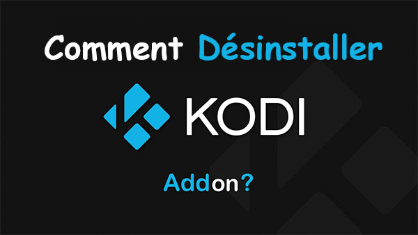 Comment Désinstaller Kodi Addon? [2022 Mise à jour]