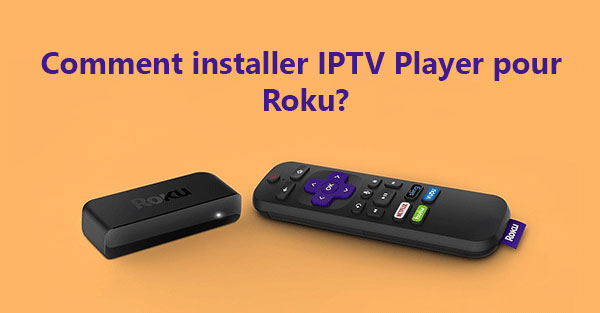 Comment installer IPTV Player pour Roku? [2022]